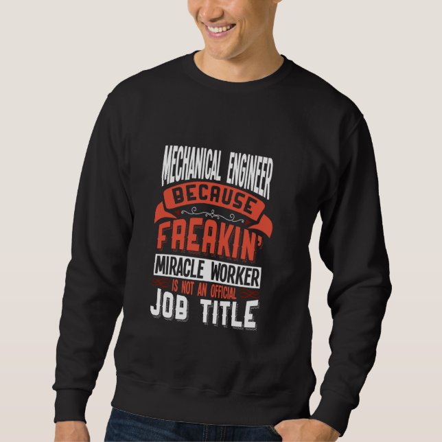 Mechanical Engineer Freakin Miracle Worker Mechani Sweatshirt (Front)