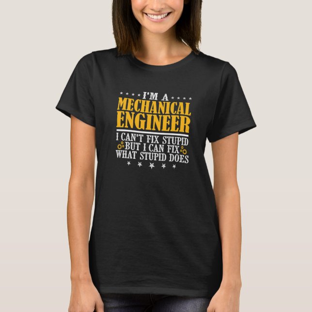 Mechanical Engineer I Can't Fix Stupid Engineering T-Shirt (Front)