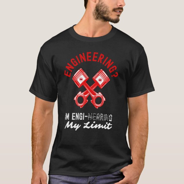 Mechanical Engineer Im Engi nearing My Limit Engin T-Shirt (Front)