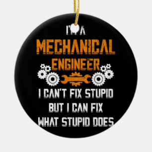 Mechanical Engineer T-shirt I Can't Fix Stupid Ceramic Ornament