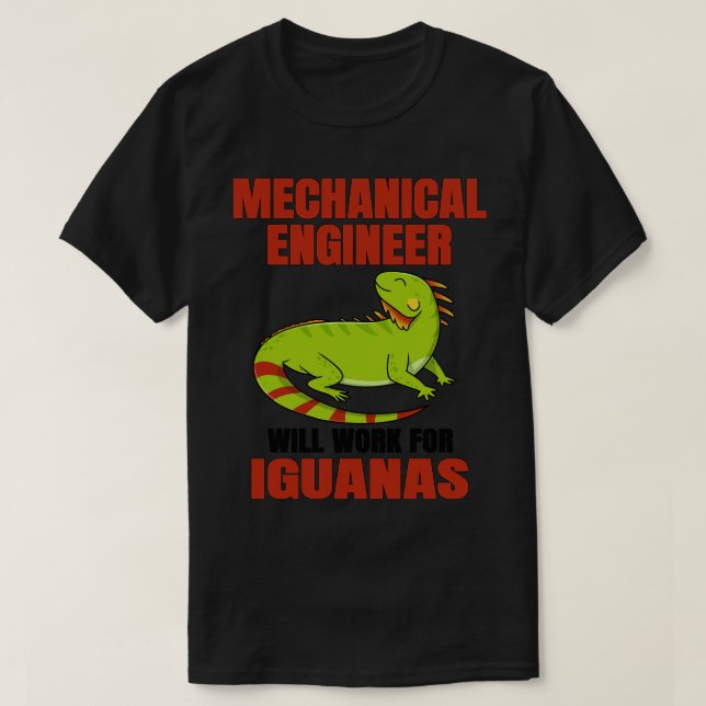 Mechanical Engineer Will Work For Iguanas T-Shirt (Design Front)