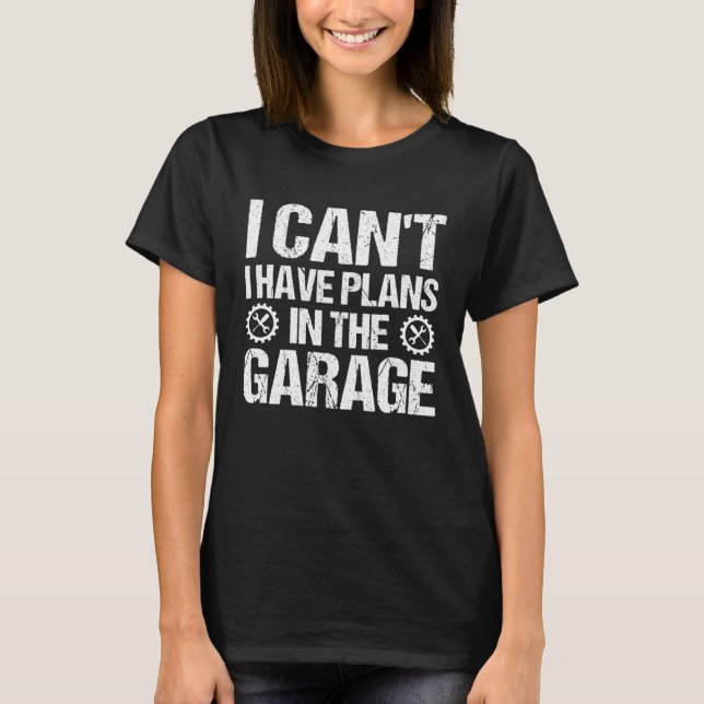 Mechanics I Can't I Have Plans In The Garage T-Shirt (Front)