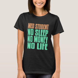 Med Student No Sleep No Money No Life   Present   T-Shirt