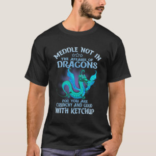 Meddle Not In The Affairs Of Dragons T-Shirt