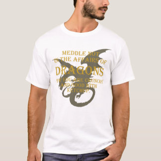 Meddle Not In The Affairs Of Dragons T-Shirt