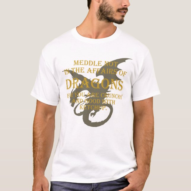 Meddle Not In The Affairs Of Dragons T-Shirt (Front)
