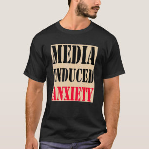 Media Induced Anxiety  Quotes & Slogans  Political T-Shirt