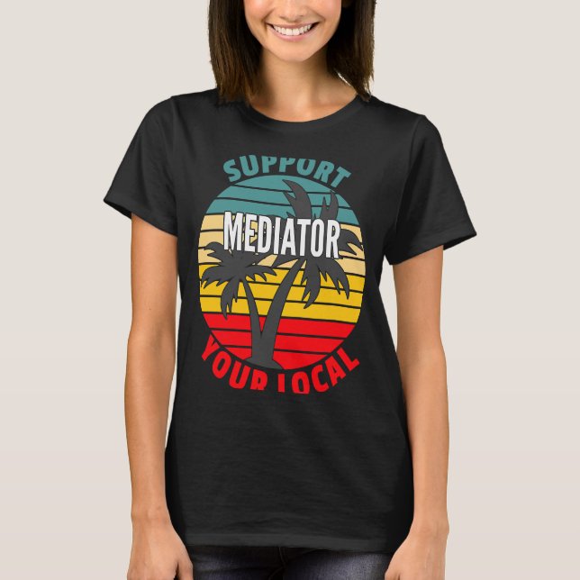 Mediator  Support Your Local Mediator T-Shirt (Front)