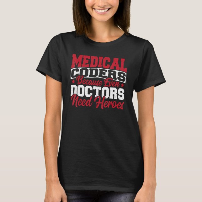 Medical Coders cause Even Doctors Need Heroes Medi T-Shirt (Front)