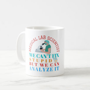 MEDICAL LAB SCIENTIST CAN'T FIX STUPID WE CAN COFF COFFEE MUG