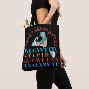 MEDICAL LAB SCIENTIST CAN'T FIX STUPID WE CAN TOTE BAG