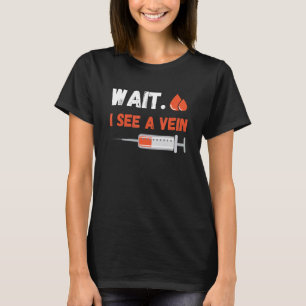 Medical Medicine Syringe Wait I See Vein Phlebotom T-Shirt