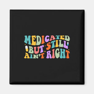 Medicated But Still Ain't Right Funny Humour Menta Magnet