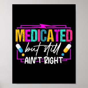 Medicated But Still Ain't Right Funny Humour Menta Poster