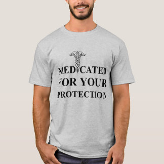 MEDICATED FOR YOUR PROTECTION T-Shirt