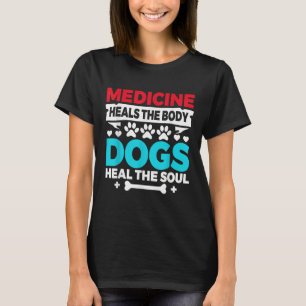 Medicine Heals Body Dogs Heal Soul Nurse Vet Gift T-Shirt