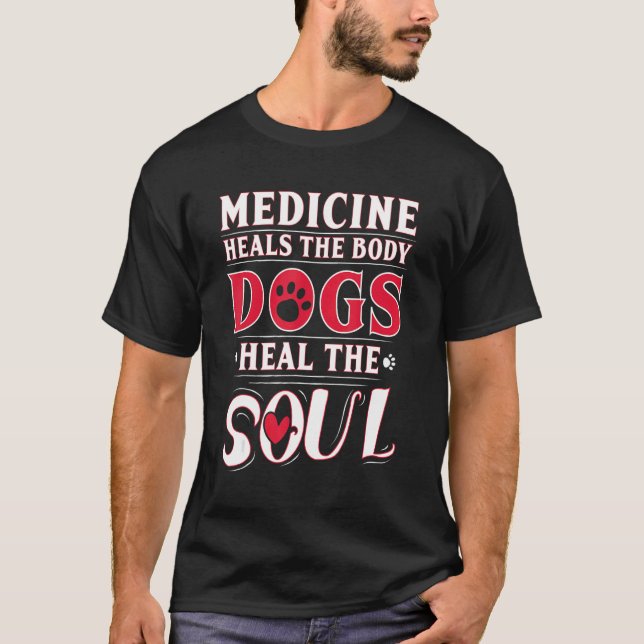 Medicine Heals The Body Dogs Heal The Soul T-Shirt (Front)
