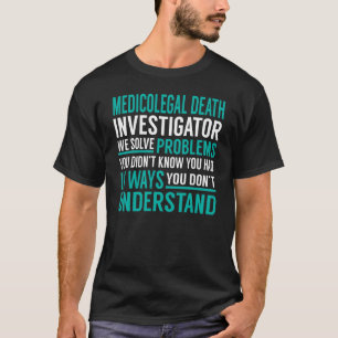 Medicolegal Death Investigator Solve Problems T-Shirt