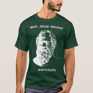 Mediocrates Meh Good Enough Sarcasm funny T-Shirt