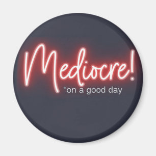 Mediocre on a Good Day Fridge Magnet