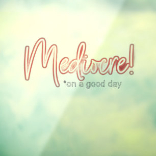 Mediocre! transparent window cling