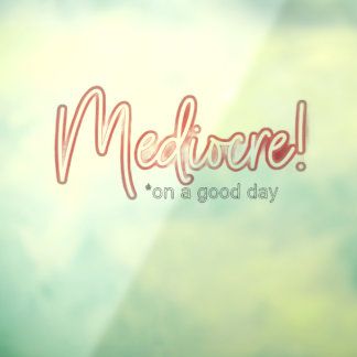 Mediocre! transparent window cling