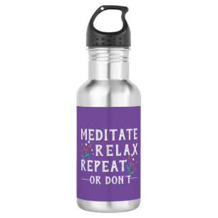 Meditate, Relax, Repeat or Don’t  532 Ml Water Bottle