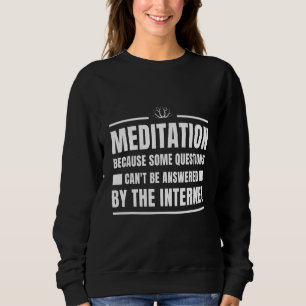 Meditation Because Some Questions Can't Be Answere Sweatshirt