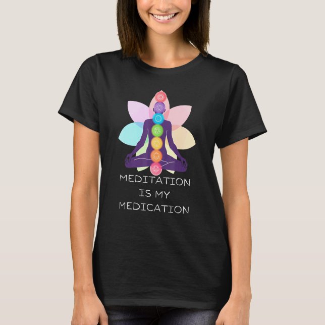 Meditation Is My Medication Aligned Chakras Good E T-Shirt (Front)