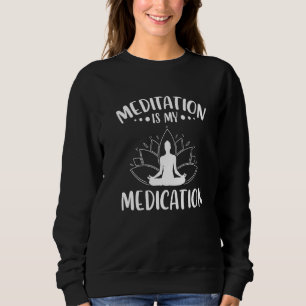 Meditation Is My Medication Meditate Spirituality Sweatshirt