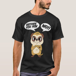 Meerkat Before You Ask No Cute Desert Animals Meer T-Shirt
