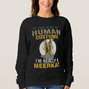 Meerkat My Human Costume I M Really A Meerkat Anim Sweatshirt