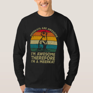 Meerkats Are Awesome. I'm Awesome Therefore I'm a T-Shirt
