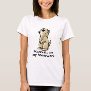 Meerkats ate my homework T-Shirt