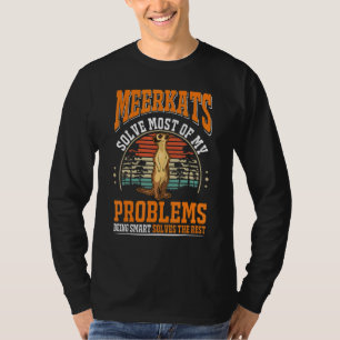 Meerkats solve most of my problems Meerkat T-Shirt