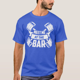 Meet me at the bar Funny Gym Workout Gift T-Shirt