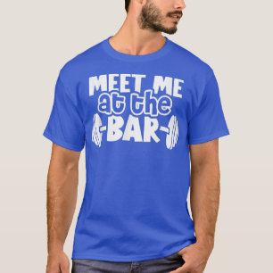 Meet Me At The Bar Funny Gym Workout  T-Shirt