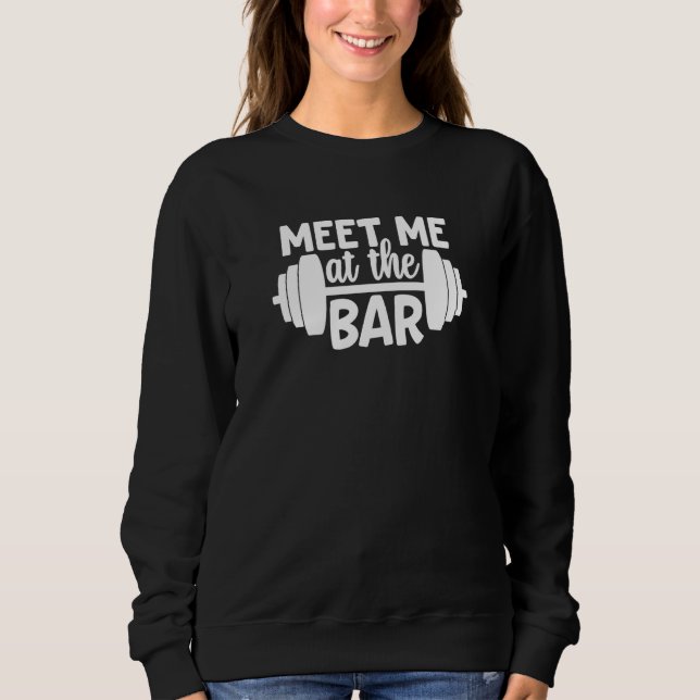 Meet Me At The Bar Gym Workout Motivational Sweatshirt (Front)