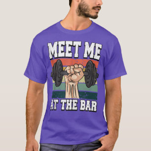 Meet Me At The Bar Weightlifting Fitness Gym T-Shirt