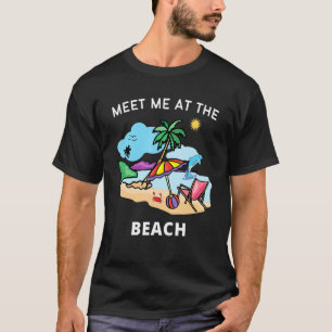Meet Me At The Beach Fun Beach Vacation For The Be T-Shirt