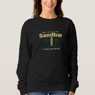 Meet Me At The Sandbar Carolina Beach Ocean North  Sweatshirt