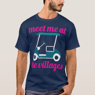 Meet Me At The Villages Florida Golf Cart Fun T-Shirt