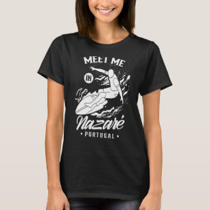 Meet Me In Nazaré Portugal Surfing Surfer Wave Sur T-Shirt