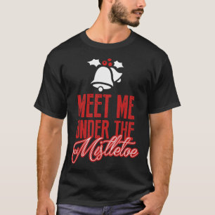 Meet Me Under the Mistletoe T-Shirt
