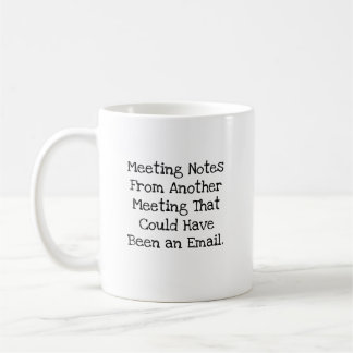 Meeting Notes Could Have Been Email Funny Coffee Mug