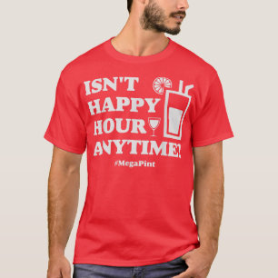 Meg a PintFunny Isnt Happy Hour Anytime  T-Shirt