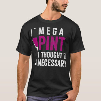 Mega Pint I Thought It Necessary Wine Glass Funny  T-Shirt