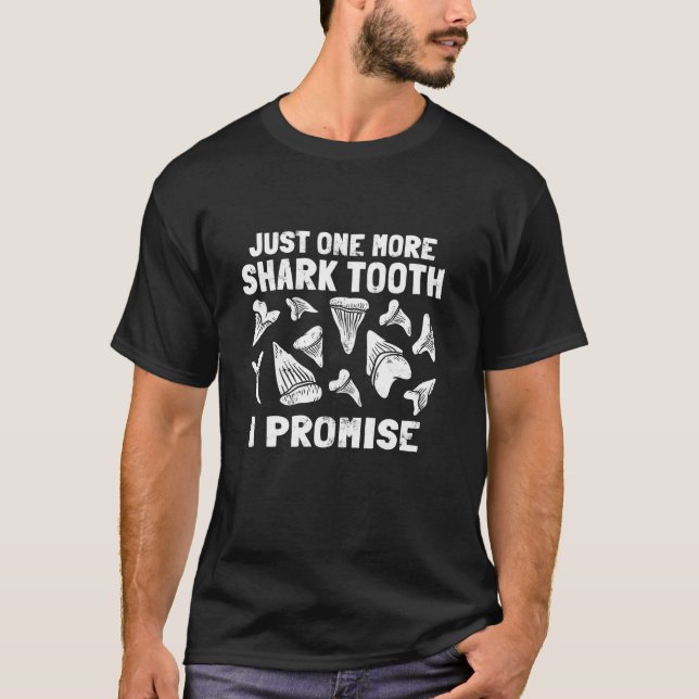 Megalodon Fossil Teeth Just One More Shark Tooth G T-Shirt (Front)