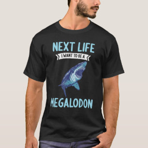 Megalodons Next Life i want to be a Megalodon T-Shirt