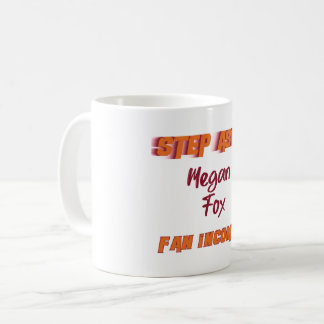 Megan Fox - Step Aside, incoming fan   Coffee Mug